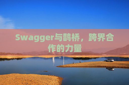 Swagger与鹊桥,跨界合作的力量